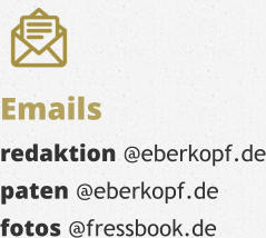 Emails redaktion @eberkopf.de paten @eberkopf.de fotos @fressbook.de