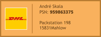 André Skala PSN: 959863375  Packstation 198 15831Mahlow