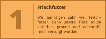 Frischfutter  Wir benötigen sehr viel Frisch-futter. Denn unsere Tiere sollen natürlich gesund und nährstoff-reich versorgt werden. 1