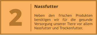 Nassfutter  Neben den frischen Produkten benötigen wir für die gesunde Versorgung unserer Tiere vor allem Nassfutter und Trockenfutter. 2