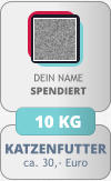 KATZENFUTTER ca. 30,- Euro DEIN NAMESPENDIERT 10 KG