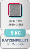 KATZENPELLET ca. 25,- Euro DEIN NAMESPENDIERT 5 KG