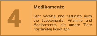 Medikamente  Sehr wichtig sind natürlich auch die Supplemente, Vitamine und Medikamente, die unsere Tiere regelmäßig benötigen. 4