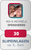 SLIPEINLAGEN ca. 5,- Euro MIA & MICHAELASPENDIEREN 30