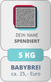 BABYBREI ca. 25,- Euro DEIN NAMESPENDIERT 5 KG