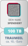 TRAUMEEL ca. 10,- Euro DEIN NAMESPENDIERT 100 TB