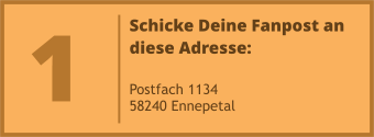 Schicke Deine Fanpost an diese Adresse:  Postfach 1134 58240 Ennepetal 1